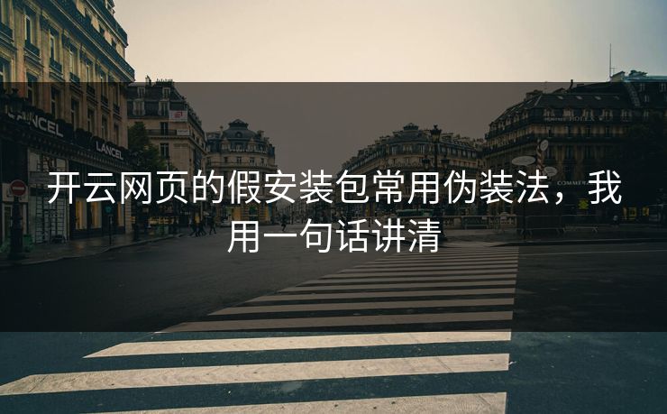 开云网页的假安装包常用伪装法,我用一句话讲清 开云网页的假安装包常用伪装法,我用一句话讲清